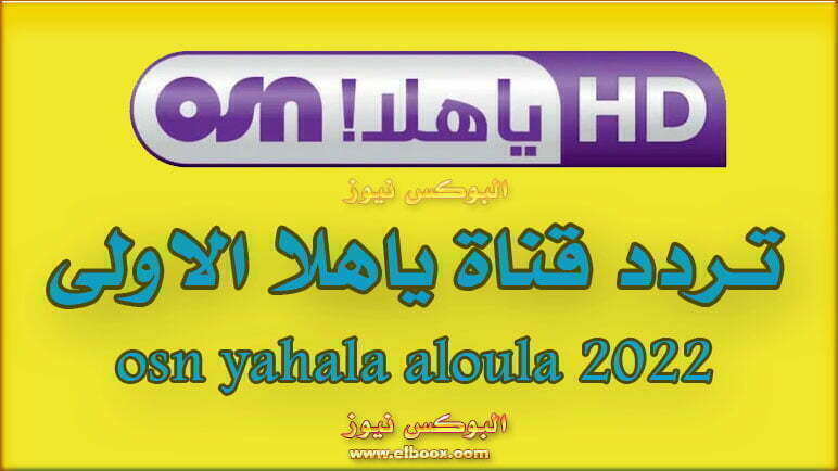 تردد قناة ياهلا الاولى او اس أن osn yahala aloula علي نايل سات 2022