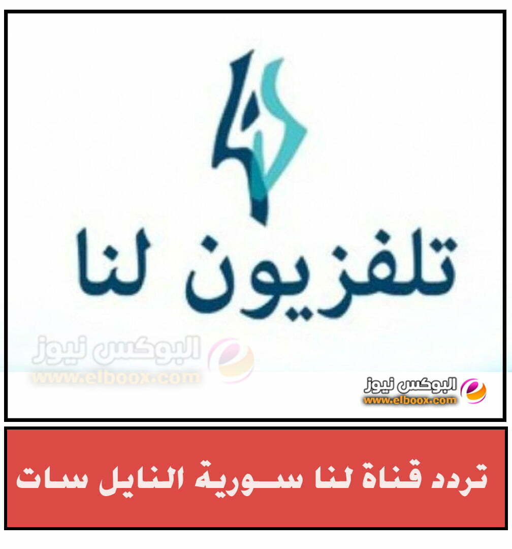 خطوات ضبط تردد قناة لنا سورية الجديدة على نايل سات وعرب سات 2023